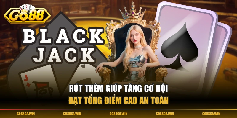 Rút thêm giúp tăng cơ hội đạt tổng điểm cao an toàn