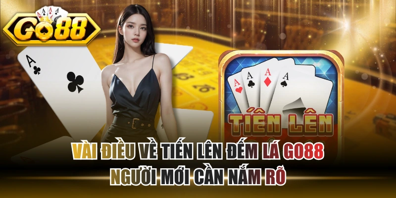 Vài Điều Về Tiến Lên Đếm Lá GO88 Người Mới Cần Nắm Rõ